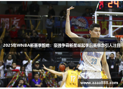 2025年WNBA新赛季前瞻：豪强争霸新星崛起季后赛悬念引人注目